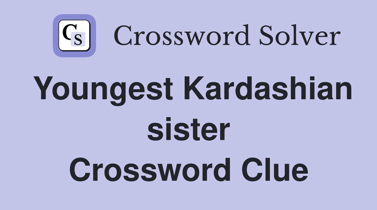 Youngest Kardashian sister Crossword Clue Answers Crossword Solver